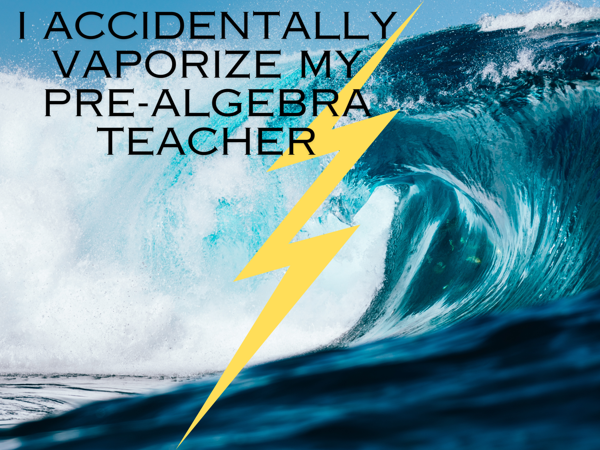 Episode One: I Accidentally Vaporize My Pre-Algebra Teacher